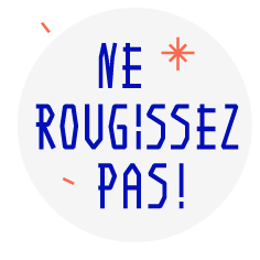 Ne Rougissez Pas !