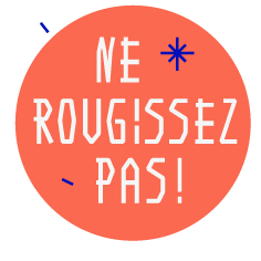 Ne Rougissez Pas !