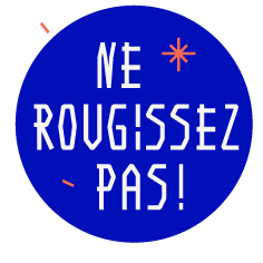 Ne Rougissez Pas !