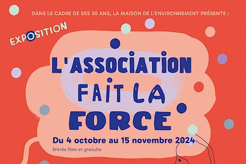 AFFICHE-EXPOSITION ✺ L&rsquo;Association fait la force : Conception et r&eacute;alisation d&rsquo;un ensemble de panneaux pour une exposition autour du r&ocirc;le des associations dans la transition &eacute;cologique.
La Maison de l&rsquo;Environnement a choisi, à travers cette exposition, de mettre en lumière le travail des associations locales qui &oelig;uvrent sur le terrain, chacune à leur manière, pour la transition écologique et solidaire. Elles sont un maillon crucial de la mutation en cours. 